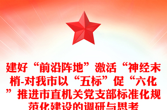 建好“前沿陣地”激活“神經(jīng)末梢-對(duì)我市以“五標(biāo)”促“六化”推進(jìn)市直機(jī)關(guān)黨支部標(biāo)準(zhǔn)化規(guī)范化建設(shè)的調(diào)研與思考