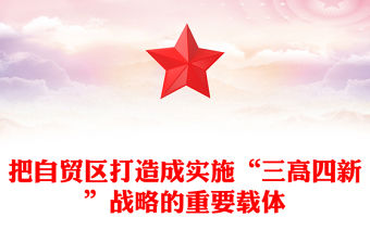 把自貿(mào)區(qū)打造成實(shí)施“三高四新”戰(zhàn)略的重要載體