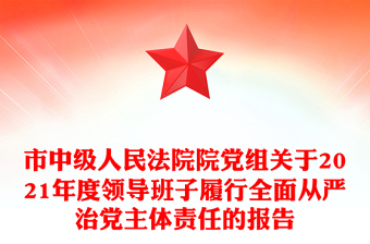 市中級(jí)人民法院院黨組關(guān)于2021年度領(lǐng)導(dǎo)班子履行全面從嚴(yán)治黨主體責(zé)任的報(bào)告