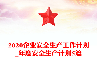 2020企業(yè)安全生產(chǎn)工作計(jì)劃_年度安全生產(chǎn)計(jì)劃5篇