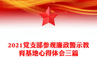 2021黨支部參觀廉政警示教育基地心得體會三篇