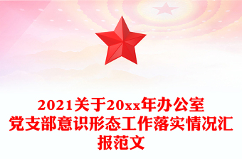 2021關(guān)于20xx年辦公室黨支部意識形態(tài)工作落實(shí)情況匯報范文