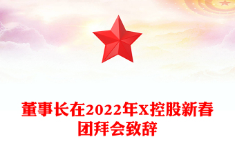 董事長在2022年X控股新春團(tuán)拜會致辭 董事長在2022年X控股新春團(tuán)拜會致辭