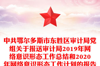 中共鄂爾多斯市東勝區審計局黨組關于報送審計局2019年網絡意識形態工作總結和2020年網絡意識形態工作計劃的報告
