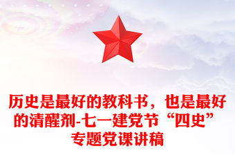 歷史是最好的教科書，也是最好的清醒劑-七一建黨節“四史”專題黨課講稿
