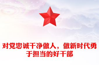 對黨忠誠干凈做人，做新時代勇于擔當的好干部