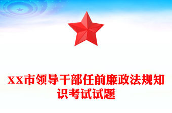 XX市領導干部任前廉政法規知識考試試題