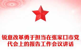 銳意改革勇于擔當在張家口市黨代會上的報告工作會議講話