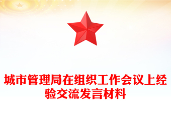 城市管理局在組織工作會(huì)議上經(jīng)驗(yàn)交流發(fā)言材料