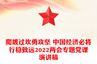 爬坡過坎勇攻堅 中國經濟必將行穩致遠2022兩會專題黨課演講稿