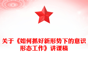 關(guān)于《如何抓好新形勢(shì)下的意識(shí)形態(tài)工作》講課稿