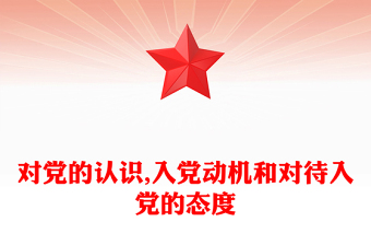 對(duì)黨的認(rèn)識(shí),入黨動(dòng)機(jī)和對(duì)待入黨的態(tài)度