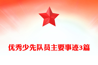 優(yōu)秀少先隊(duì)員主要事跡3篇 優(yōu)秀少先隊(duì)員主要事跡3篇