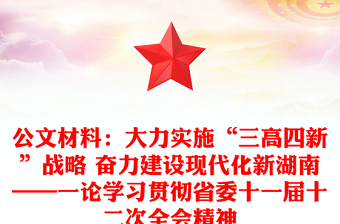 公文材料:大力實(shí)施“三高四新”戰(zhàn)略 奮力建設(shè)現(xiàn)代化新湖南——一論學(xué)習(xí)貫徹省委十一屆十二次全會精神