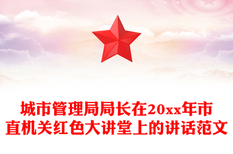城市管理局局長在20xx年市直機(jī)關(guān)紅色大講堂上的講話范文