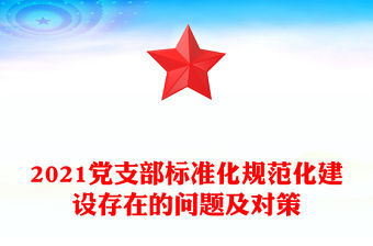 2021黨支部標準化規(guī)范化建設存在的問題及對策
