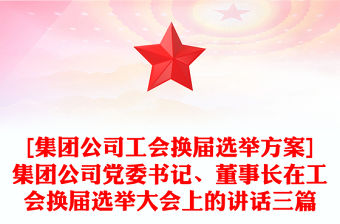 [集團公司工會換屆選舉方案]集團公司黨委書記、董事長在工會換屆選舉大會上的講話三篇