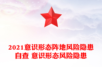 2021意識(shí)形態(tài)陣地風(fēng)險(xiǎn)隱患自查 意識(shí)形態(tài)風(fēng)險(xiǎn)隱患