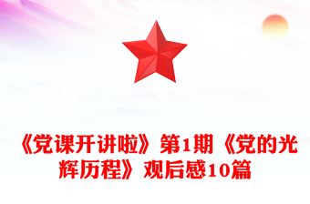《黨課開講啦》第1期《黨的光輝歷程》觀后感10篇 《黨課開講啦》第1期《黨的光輝歷程》觀后感10篇