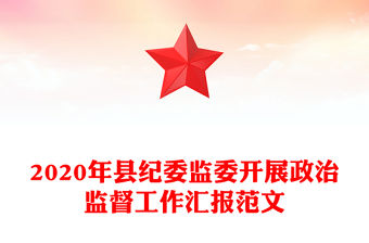 2020年縣紀委監(jiān)委開展政治監(jiān)督工作匯報范文