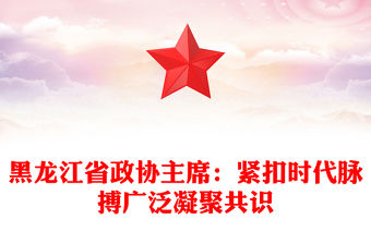 黑龍江省政協(xié)主席：緊扣時(shí)代脈搏廣泛凝聚共識