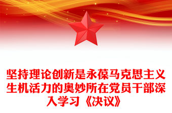 堅持理論創新是永葆馬克思主義生機活力的奧妙所在黨員干部深入學習《決議》