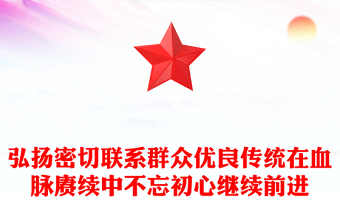 弘揚(yáng)密切聯(lián)系群眾優(yōu)良傳統(tǒng)在血脈賡續(xù)中不忘初心繼續(xù)前進(jìn)