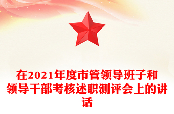在2021年度市管領(lǐng)導(dǎo)班子和領(lǐng)導(dǎo)干部考核述職測評會上的講話