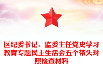 區(qū)紀(jì)委書記、監(jiān)委主任黨史學(xué)習(xí)教育專題民主生活會五個帶頭對照檢查材料