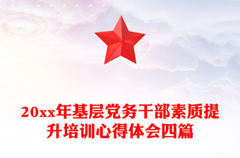 20xx年基層黨務(wù)干部素質(zhì)提升培訓(xùn)心得體會四篇