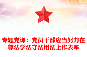 專題黨課：黨員干部應當努力在尊法學法守法用法上作表率