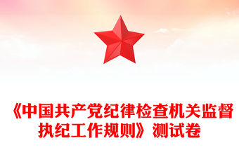 《中國共產黨紀律檢查機關監督執紀工作規則》測試卷