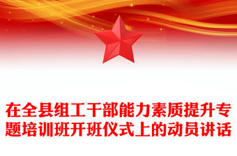 在全縣組工干部能力素質提升專題培訓班開班儀式上的動員講話