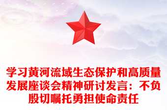 學(xué)習(xí)黃河流域生態(tài)保護(hù)和高質(zhì)量發(fā)展座談會(huì)精神研討發(fā)言:不負(fù)殷切囑托勇?lián)姑?zé)任