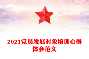 2021黨員發(fā)展對象培訓心得體會范文
