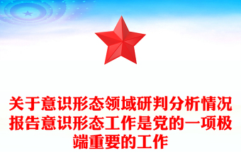 關(guān)于意識(shí)形態(tài)領(lǐng)域研判分析情況報(bào)告意識(shí)形態(tài)工作是黨的一項(xiàng)極端重要的工作