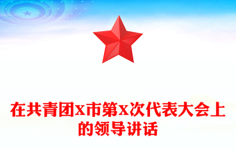 在共青團(tuán)X市第X次代表大會上的領(lǐng)導(dǎo)講話