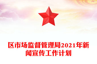 區市場監督管理局2021年新聞宣傳工作計劃