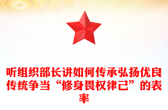 聽組織部長(zhǎng)講如何傳承弘揚(yáng)優(yōu)良傳統(tǒng)爭(zhēng)當(dāng)“修身畏權(quán)律己”的表率