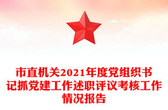 市直機(jī)關(guān)2021年度黨組織書記抓黨建工作述職評(píng)議考核工作情況報(bào)告