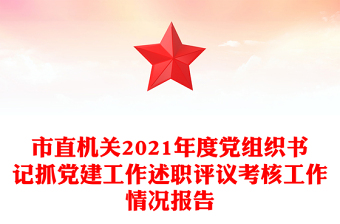 市直機關(guān)2021年度黨組織書記抓黨建工作述職評議考核工作情況報告