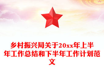 鄉村振興局關于20xx年上半年工作總結和下半年工作計劃范文