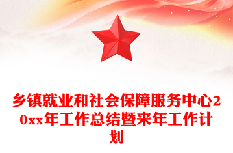 鄉(xiāng)鎮(zhèn)就業(yè)和社會(huì)保障服務(wù)中心20xx年工作總結(jié)暨來年工作計(jì)劃