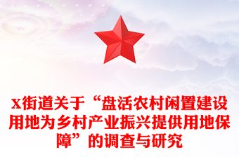 X街道關(guān)于“盤活農(nóng)村閑置建設(shè)用地為鄉(xiāng)村產(chǎn)業(yè)振興提供用地保障”的調(diào)查與研究