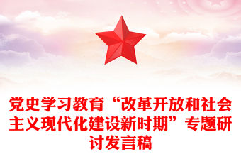 黨史學習教育“改革開放和社會主義現(xiàn)代化建設新時期”專題研討發(fā)言稿