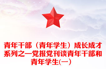 青年干部（青年學(xué)生）成長(zhǎng)成才系列之—黨報(bào)黨刊談青年干部和青年學(xué)生(一）
