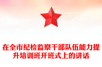 在全市紀檢監察干部隊伍能力提升培訓班開班式上的講話