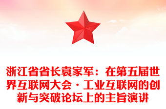 浙江省省長袁家軍：在第五屆世界互聯網大會·工業互聯網的創新與突破論壇上的主旨演講