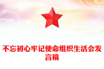 不忘初心牢記使命組織生活會(huì)發(fā)言稿