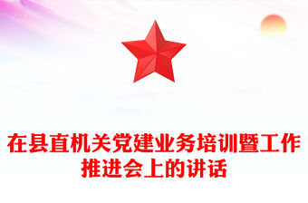 在縣直機關黨建業務培訓暨工作推進會上的講話